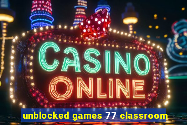 unblocked games 77 classroom